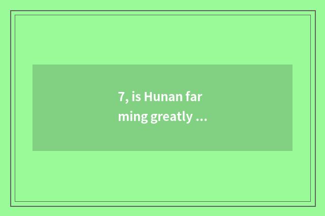 7, is Hunan farming greatly 211?
