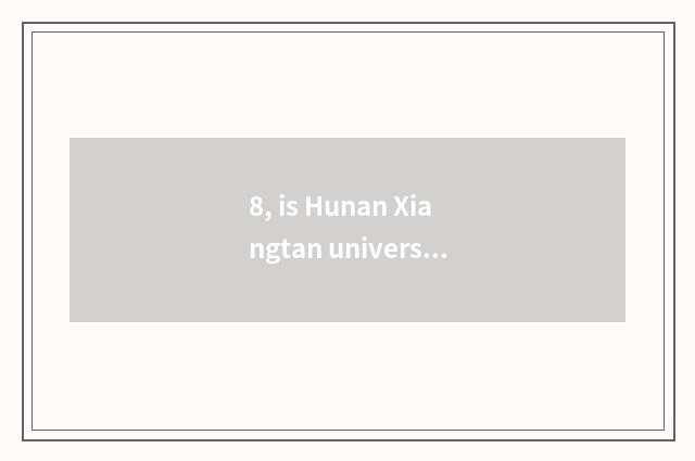 8, is Hunan Xiangtan university 211?
