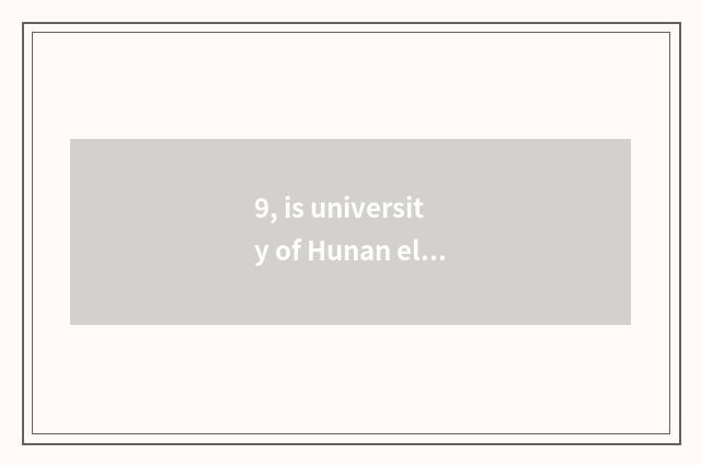 9, is university of Hunan electron science and technology 985 or 211?