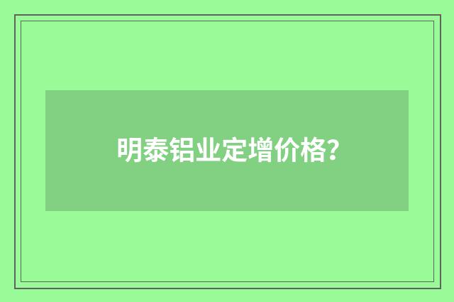 明泰铝业定增价格？