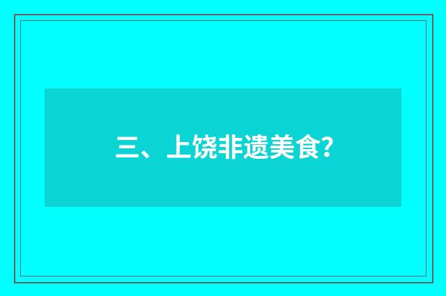 三、上饶非遗美食？