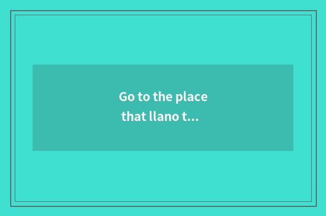 Go to the place that llano travels you can bathing?