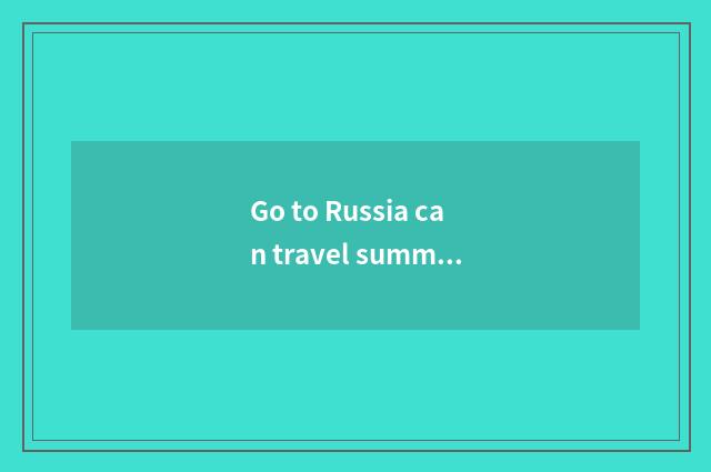 Go to Russia can travel summer guesthouse bathe?
