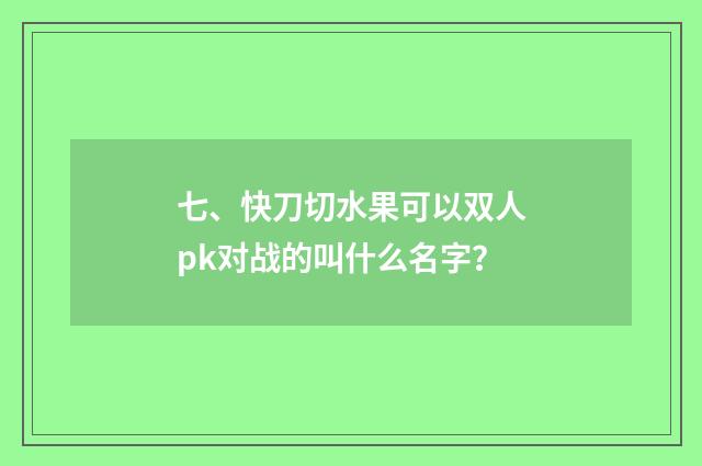 七、快刀切水果可以双人pk对战的叫什么名字？
