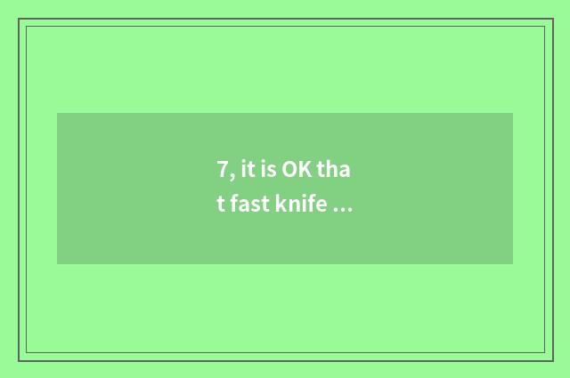7, it is OK that fast knife cuts a fruit is two-men Pk right of battle what to c