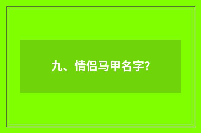 九、情侣马甲名字?