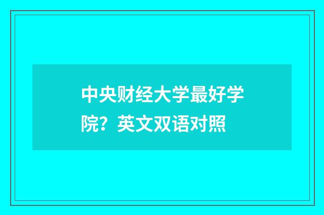 中央财经大学最好学院？英文双语对照