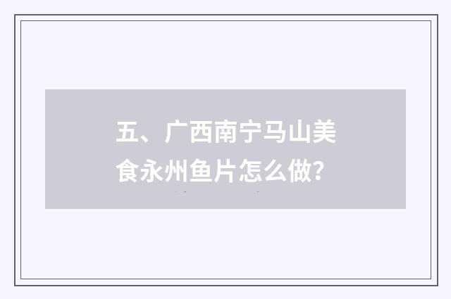 五、广西南宁马山美食永州鱼片怎么做?