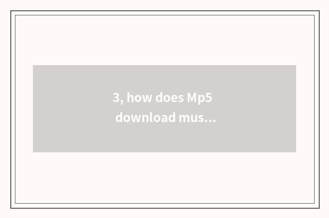 3, how does Mp5 download music?