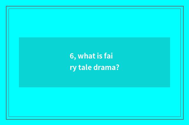 6, what is fairy tale drama?