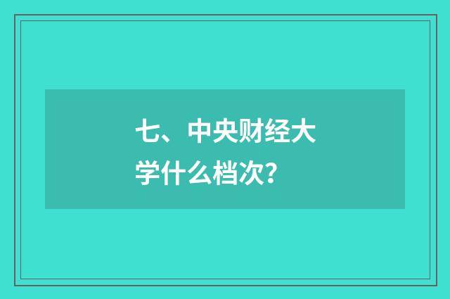 七、中央财经大学什么档次？
