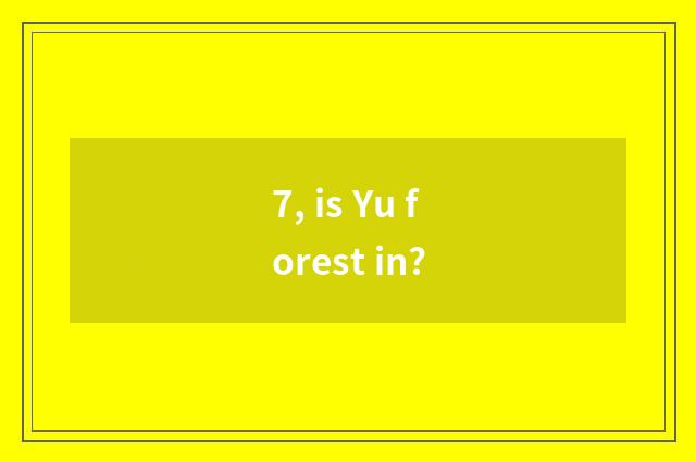 7, is Yu forest in?