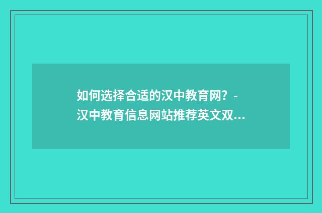 如何选择合适的汉中教育网？- 汉中教育信息网站推荐英文双语对照
