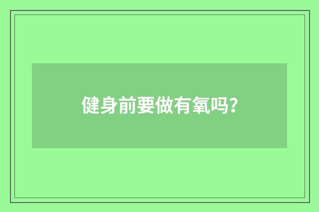 健身前要做有氧吗？