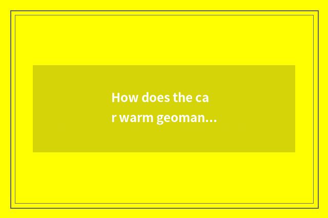 How does the car warm geomantic canal distinguishs?