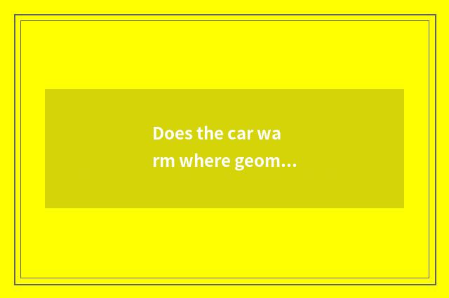 Does the car warm where geomantic box is?