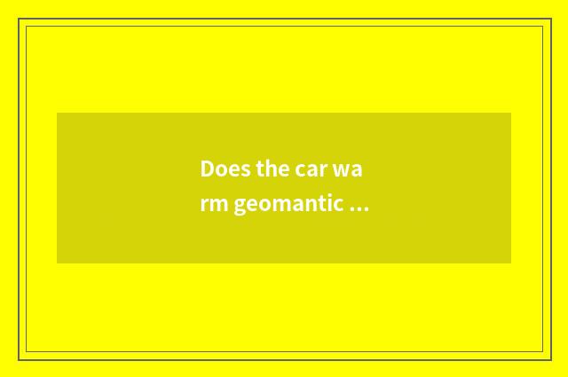 Does the car warm geomantic a powerful person need not be added?