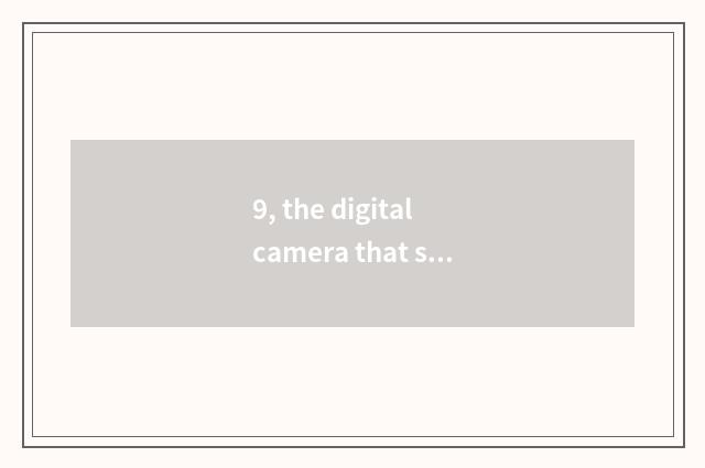 9, the digital camera that suits a student to buy?