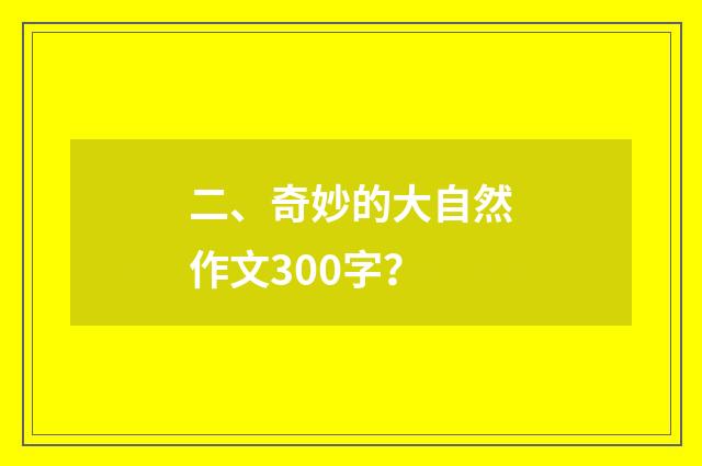 二、奇妙的大自然作文300字？