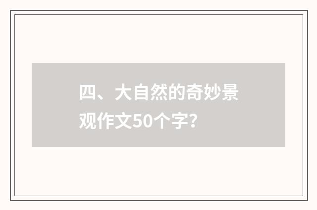 四、大自然的奇妙景观作文50个字？