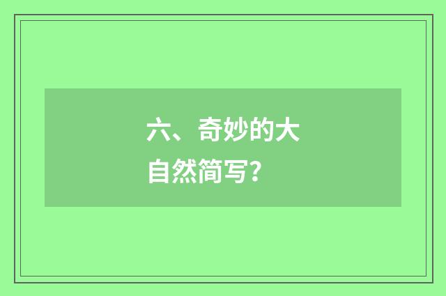 六、奇妙的大自然简写？