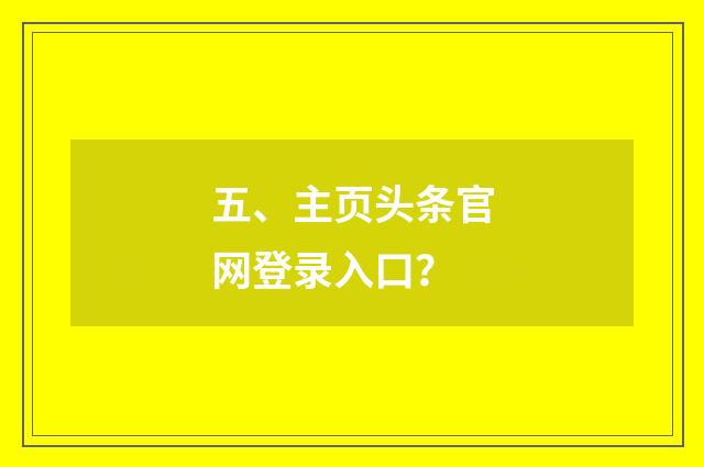 五、主页头条官网登录入口？