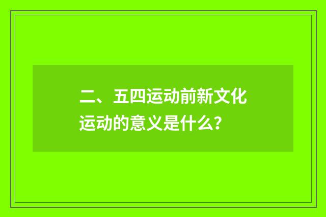 二、五四运动前新文化运动的意义是什么?