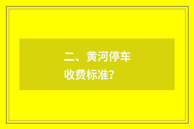 二、黄河停车收费标准？