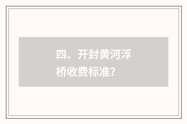 四、开封黄河浮桥收费标准？