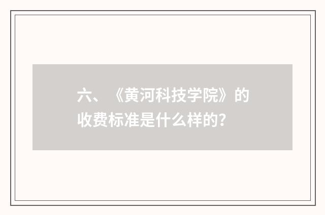 六、《黄河科技学院》的收费标准是什么样的？