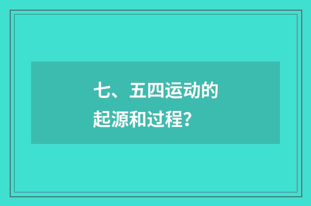 七、五四运动的起源和过程?