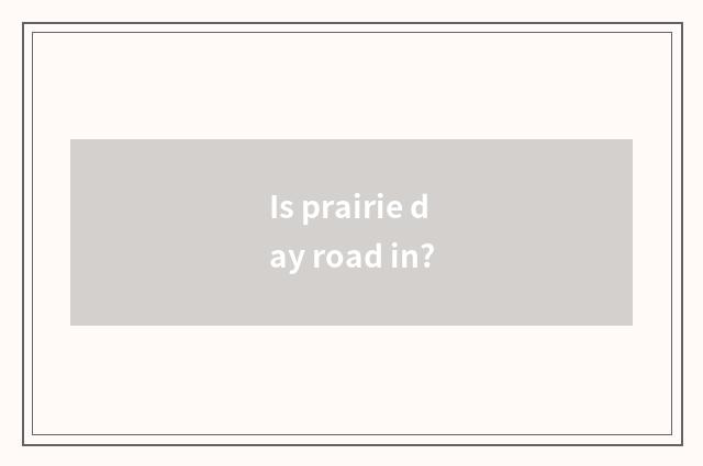 Is prairie day road in?