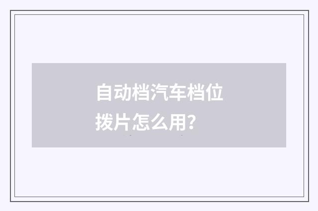 自动档汽车档位拨片怎么用？
