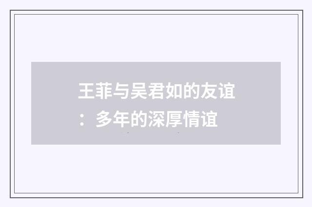 王菲与吴君如的友谊：多年的深厚情谊