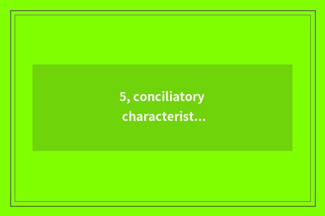 5, conciliatory characteristic?