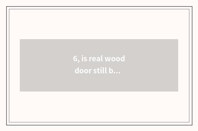 6, is real wood door still beehive fact very is wooden door good?