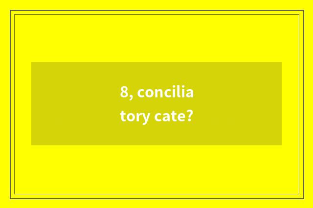 8, conciliatory cate?