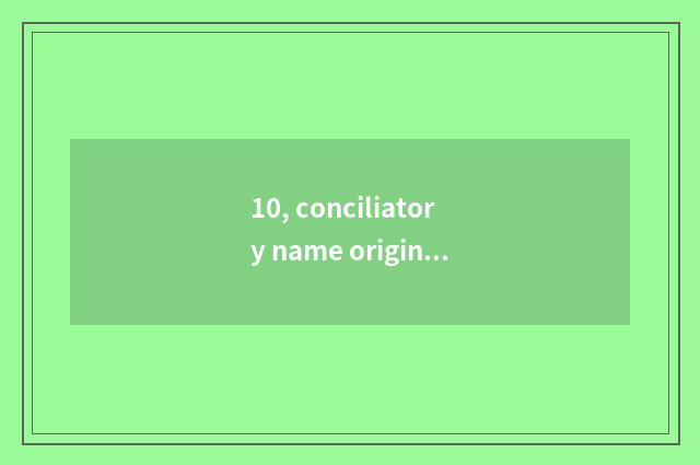 10, conciliatory name origin?