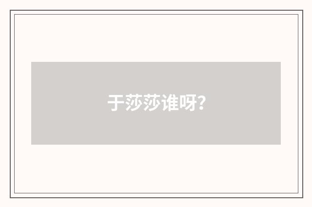 于莎莎谁呀？