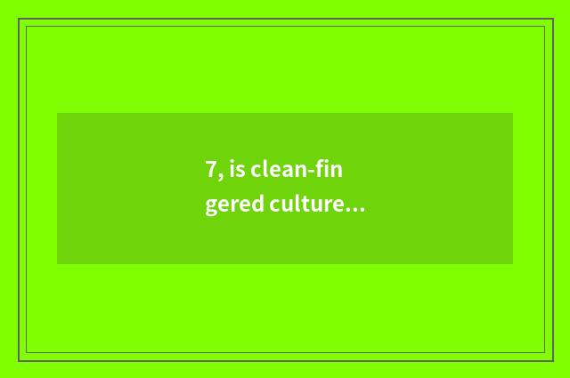 7, is clean-fingered culture celebrated dictum epigrammatic?