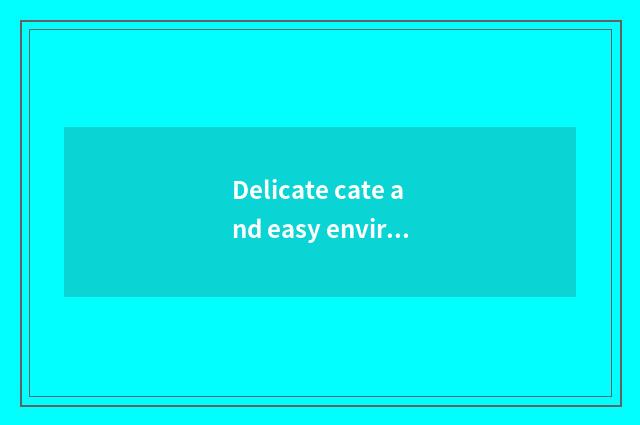 Delicate cate and easy environment