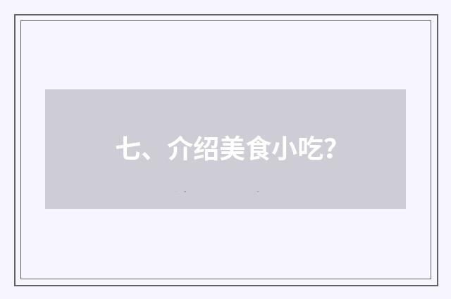 七、介绍美食小吃？