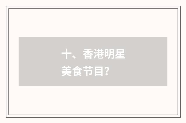十、香港明星美食节目？