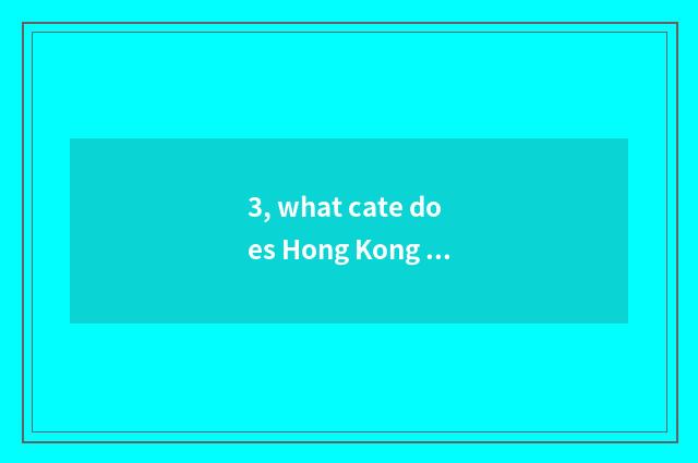 3, what cate does Hong Kong have?