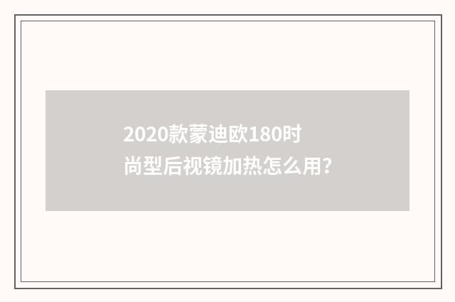 2020款蒙迪欧180时尚型后视镜加热怎么用？