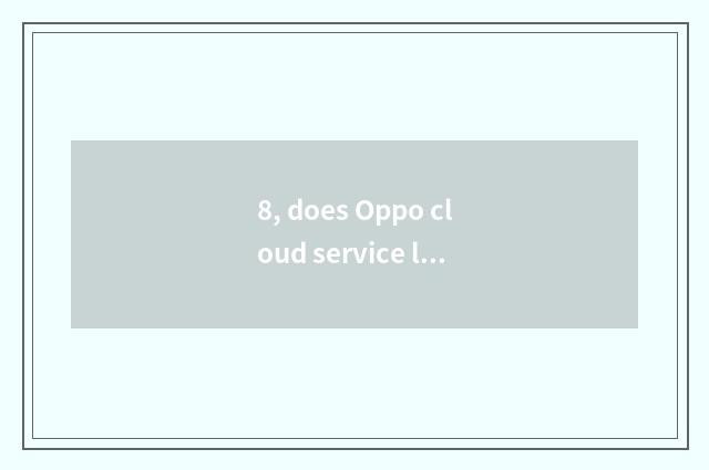 8, does Oppo cloud service log onto mobile phone edition?