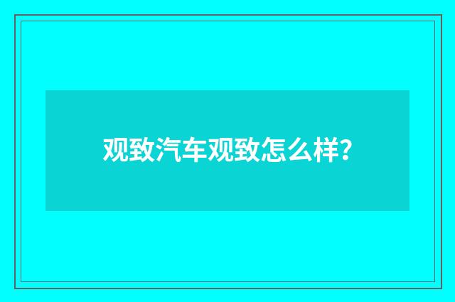 观致汽车观致怎么样？