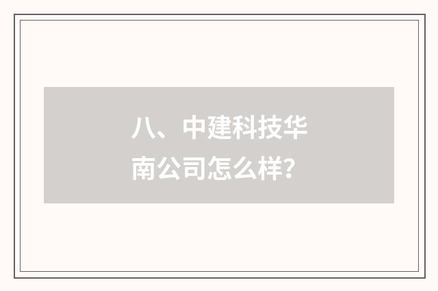八、中建科技华南公司怎么样？
