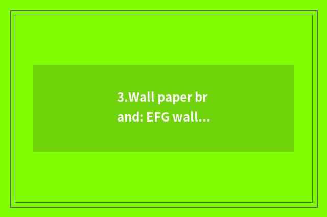 3.Wall paper brand: EFG wall paper