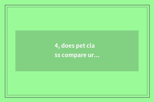 4, does pet class compare ursine distinction than bear and blood level?